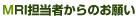 MRI担当者からのお願い
